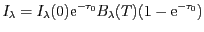 $\displaystyle I_{\lambda}=I_{\lambda}(0)\mathrm{e}^{-\tau_0}+B_{\lambda}(T)(1-\mathrm{e}^{-\tau_0})$