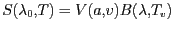 $ S(\lambda_0,T)=V(a,v)B(\lambda,T_v)$