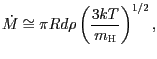 $\displaystyle \dot M \cong\pi R d \rho \left(\frac{3kT}{m_{\mathrm{H}}}\right)^{1/2},$