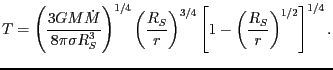 $\displaystyle T=\left(\frac{3GM\dot{M}}{8\pi\sigma R_{S}^{3}}\right)^{1/4}
\le...
...frac{R_S}{r}\right)^{3/4}\left[1-\left(\frac{R_S}{r}\right)^{1/2}\right]^{1/4}.$